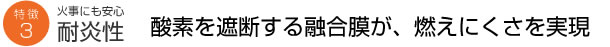 家事にも安心 耐炎性 酸素を遮断する融合膜が、燃えにくさを実現!。