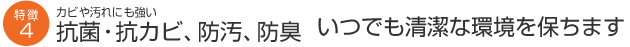 カビや汚れにも強い 抗菌・抗カビ、防汚、防臭 いつでも清潔な環境を保ちます